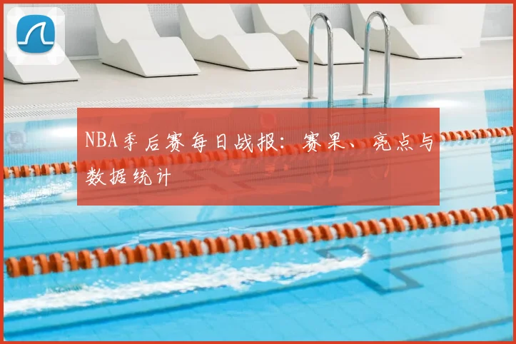 NBA季后赛每日战报：赛果、亮点与数据统计