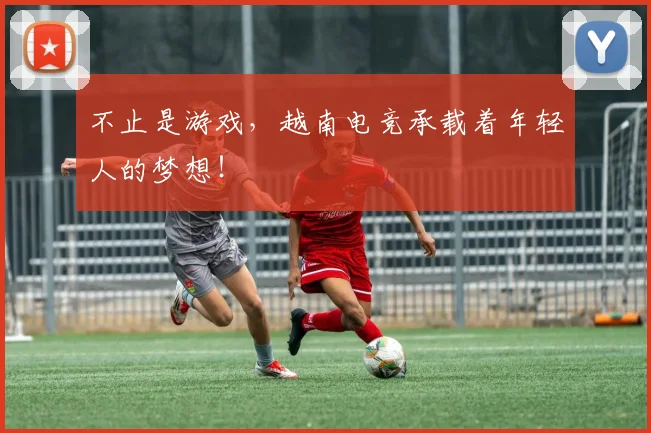 不止是游戏,越南电竞承载着年轻人的梦想!