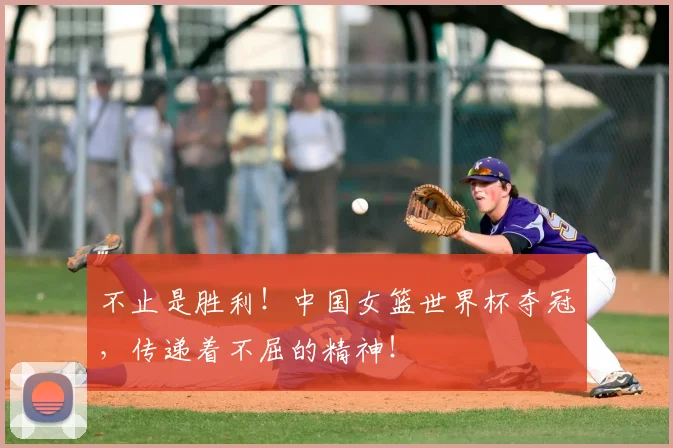 不止是胜利!中国女篮世界杯夺冠,传递着不屈的精神!