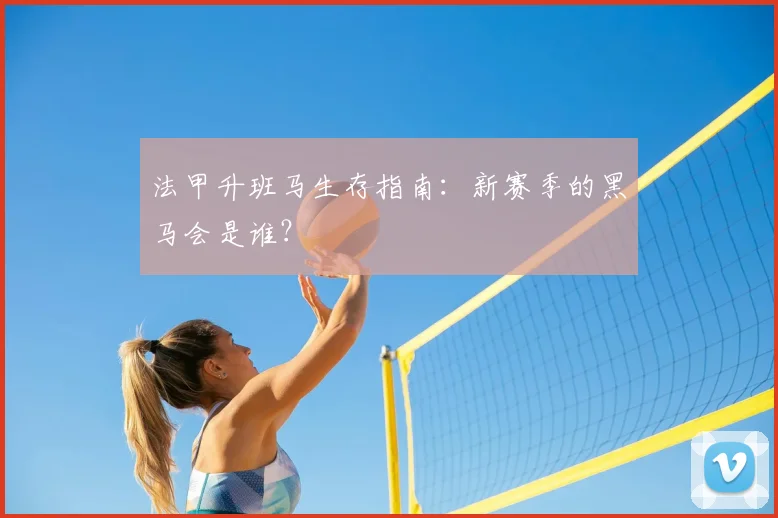 法甲升班马生存指南：新赛季的黑马会是谁？