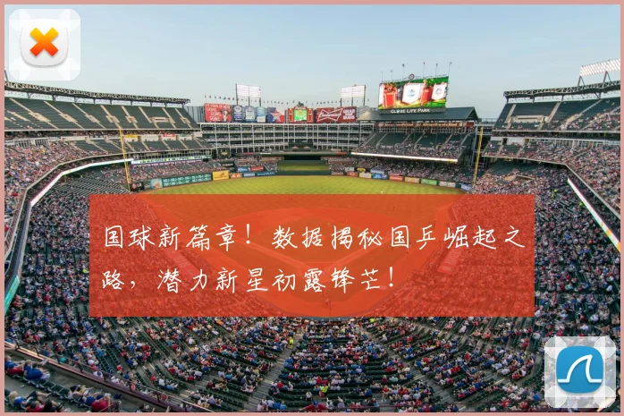 国球新篇章！数据揭秘国乒崛起之路，潜力新星初露锋芒！